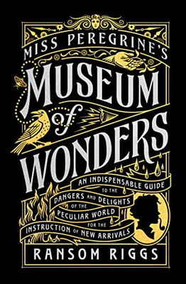 Miss Peregrine's Museum of Wonders: An Indispensable Guide to the Dangers and Delights of the Peculiar World for the Instruction of New Arrivals (Miss Peregrine's Peculiar Children)