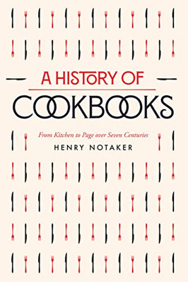 A History of Cookbooks: From Kitchen to Page over Seven Centuries (Volume 64) (California Studies in Food and Culture)