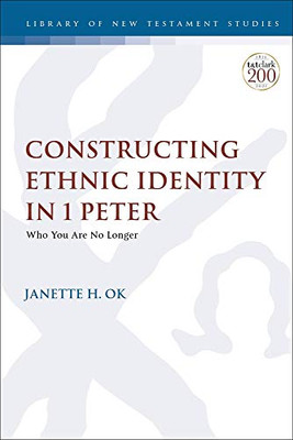 Constructing Ethnic Identity in 1 Peter: Who You Are No Longer (The Library of New Testament Studies)