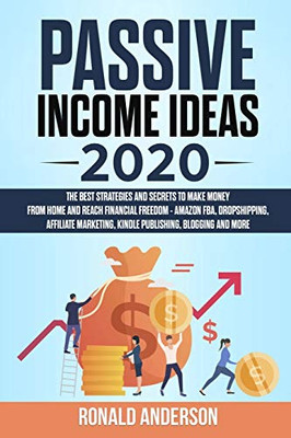 Passive Income Ideas 2020: The Best Strategies and Secrets to Make Money From Home and Reach Financial Freedom - Amazon FBA, Dropshipping, Affiliate ... and More (Make Money Online From Home)