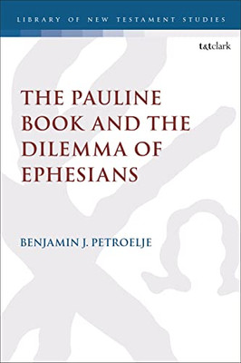The Pauline Book and the Dilemma of Ephesians (The Library of New Testament Studies, 665)