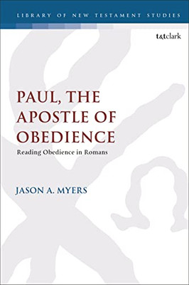 Paul, The Apostle of Obedience: Reading Obedience in Romans (The Library of New Testament Studies, 668)