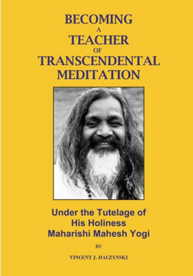 Becoming a Teacher of Transcendental Meditation: Under the Tutelage of His Holiness Maharishi Mahesh Yogi