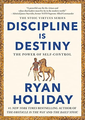 Discipline Is Destiny: The Power of Self-Control (The Stoic Virtues Series)