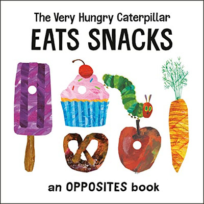 The Very Hungry Caterpillar Eats Snacks: An Opposites Book (The World of Eric Carle)