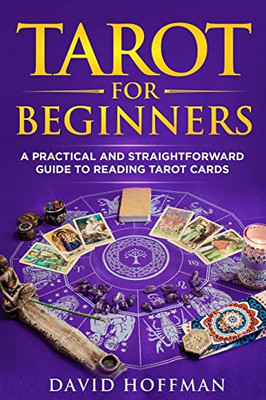 TAROT FOR BEGINNERS: a practical and straightforward guide to reading tarot cards