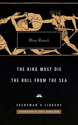 The King Must Die; The Bull from the Sea: Introduction by Daniel Mendelsohn (Everymans Library, 409)