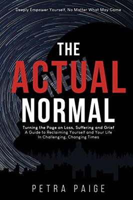 The Actual Normal: Turn The Page On Loss, Suffering And Grief: A Guide To Reclaiming Yourself And Rescuing Your Life In Challenging, Changing Times