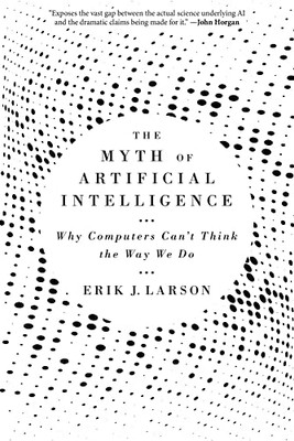 The Myth of Artificial Intelligence: Why Computers Cant Think the Way We Do