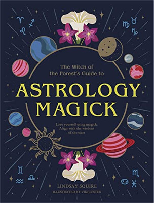 Astrology Magick: Love yourself using magick. Align with the wisdom of the stars (The Witch of the Forests Guide to)