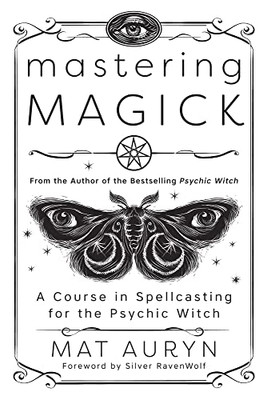 Mastering Magick: A Course in Spellcasting for the Psychic Witch