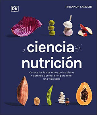 La ciencia de la nutricion: Conoce los falsos mitos de las dietas y aprende a comer bien para tener una vida (DK Science of) (Spanish Edition)