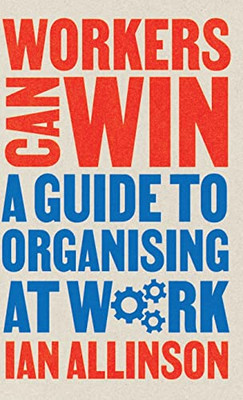 Workers Can Win: A Guide to Organising at Work (Wildcat)