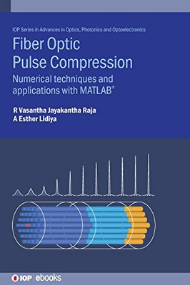 Fibre Optic Pulse Compression: Numerical Techniques And Applications With Matlab® (IPH009)