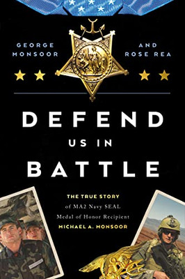 Defend Us in Battle: The True Story of MA2 Navy SEAL Medal of Honor Recipient Michael A. Monsoor