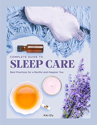 The Complete Guide to Sleep Care: Best Practices for a Restful and Happier You (Volume 8) (Everyday Wellbeing, 8)