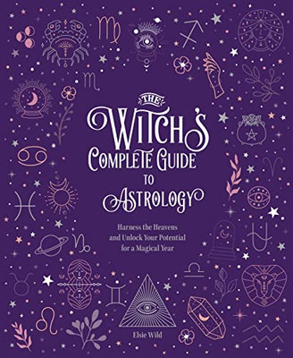 The Witch's Complete Guide to Astrology: Harness the Heavens and Unlock Your Potential for a Magical Year (Volume 3) (Witchs Complete Guide, 3)