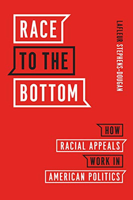 Race to the Bottom: How Racial Appeals Work in American Politics (Chicago Studies in American Politics)