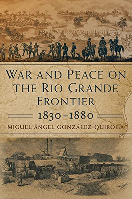 War and Peace on the Rio Grande Frontier, 18301880 (Volume 1) (New Directions in Tejano History)