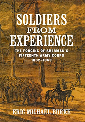 Soldiers from Experience: The Forging of Sherman's Fifteenth Army Corps, 18621863 (Conflicting Worlds: New Dimensions of the American Civil War)