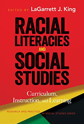Racial Literacies and Social Studies: Curriculum, Instruction, and Learning (Research and Practice in Social Studies Series)