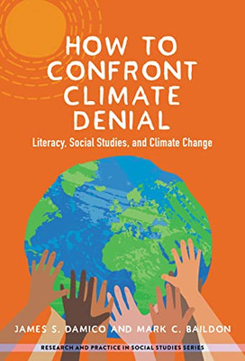 How to Confront Climate Denial: Literacy, Social Studies, and Climate Change (Research and Practice in Social Studies Series)
