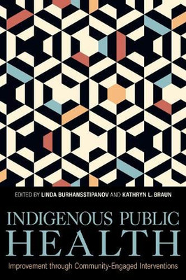 Indigenous Public Health: Improvement through Community-Engaged Interventions (Understanding and Improving Health for Minority and Disadvantaged Populations)
