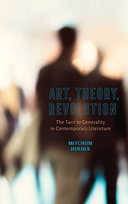 Art, Theory, Revolution: The Turn to Generality in Contemporary Literature