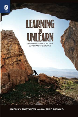 Learning to Unlearn: Decolonial Reflections from Eurasia and the Americas (Transoceanic Series)