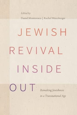 Jewish Revival Inside Out: Remaking Jewishness in a Transnational Age (Raphael Patai Series in Jewish Folklore and Anthropology)