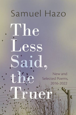 The Less Said, the Truer: New and Selected Poems, 2016-2022 - 9780815611523