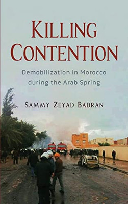 Killing Contention: Demobilization in Morocco during the Arab Spring (Modern Intellectual and Political History of the Middle East)