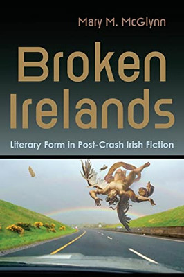 Broken Irelands: Literary Form in Post-Crash Irish Fiction (Irish Studies)