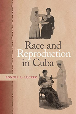 Race and Reproduction in Cuba (Race in the Atlantic World, 17001900 Ser.)