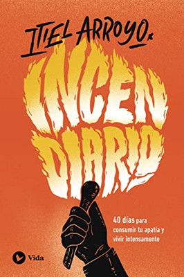 Incendiario: 40 días para consumir tu apatía y vivir intensamente (Spanish Edition)