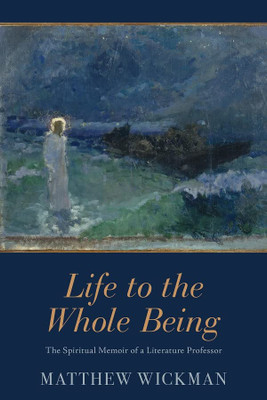 Life to the Whole Being: The Spiritual memoir of a Literature Professor (Living Faith)