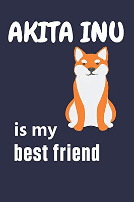 Akita Inu is my best friend: For Akita Inu Dog Fans