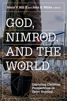 God, Nimrod, and the World: Exploring Christian Perspectives on Sport Hunting (Sport & Religion)