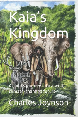 Kaias Kingdom: A childs journey into a wild, climate-changed future
