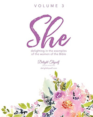 She: Delighting In The Examples Of The Women Of the Bible - Vol. 3