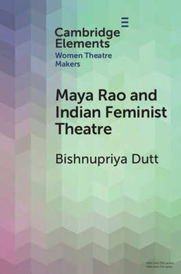 Maya Rao and Indian Feminist Theatre (Elements in Women Theatre Makers)