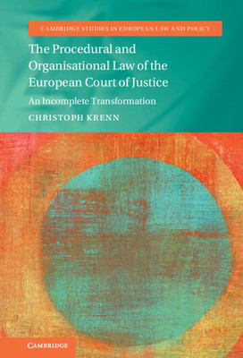The Procedural and Organisational Law of the European Court of Justice: An Incomplete Transformation (Cambridge Studies in European Law and Policy)