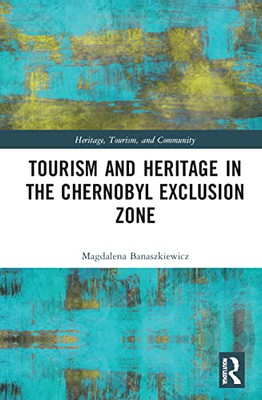 Tourism and Heritage in the Chornobyl Exclusion Zone (Heritage, Tourism, and Community)