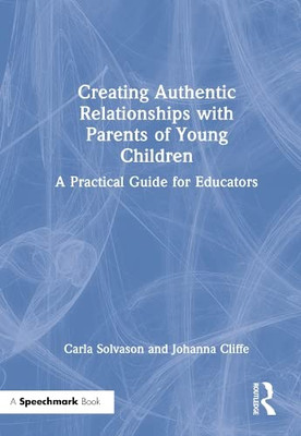 Creating Authentic Relationships with Parents of Young Children: A Practical Guide for Educators