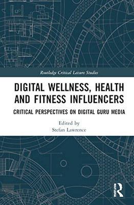 Digital Wellness, Health and Fitness Influencers (Routledge Critical Leisure Studies)