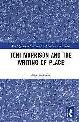 Toni Morrison and the Writing of Place (Routledge Research in American Literature and Culture)