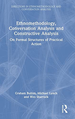 Ethnomethodology, Conversation Analysis and Constructive Analysis (Directions in Ethnomethodology and Conversation Analysis)
