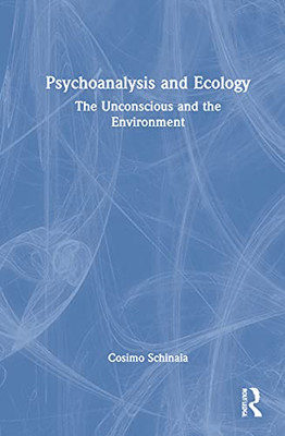 Psychoanalysis and Ecology: The Unconscious and the Environment