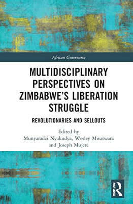 Multidisciplinary Perspectives on Zimbabwes Liberation Struggle: Revolutionaries and Sellouts (African Governance)