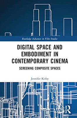 Digital Space and Embodiment in Contemporary Cinema (Routledge Advances in Film Studies)